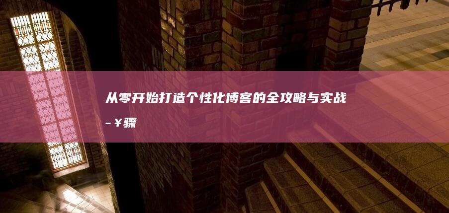 从零开始：打造个性化博客的全攻略与实战步骤